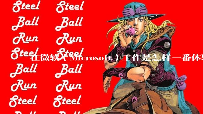 在微软（Microsoft）工作是怎样一番体验？