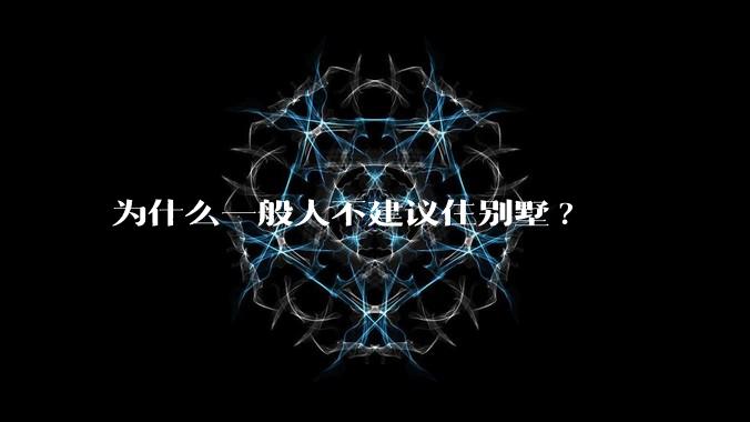 为什么一般人不建议住别墅?