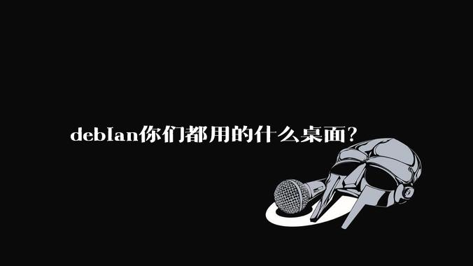 debian你们都用的什么桌面？