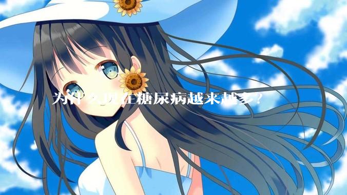 为什么现在糖尿病越来越多？