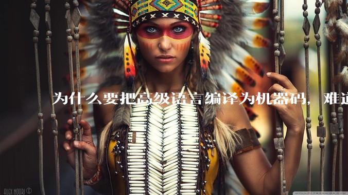 为什么要把高级语言编译为机器码，难道不能直接用高级语言制造CPU吗?