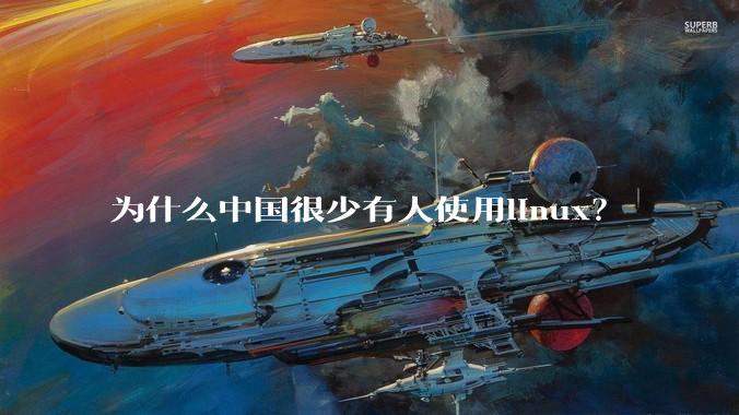 为什么中国很少有人使用linux？