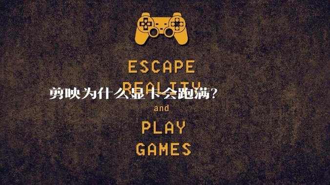 剪映为什么显卡会跑满？