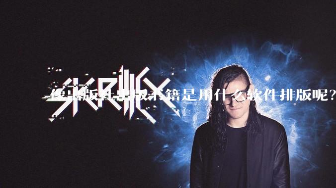 像出版社出版书籍是用什么软件排版呢？除了WPS和Adobe?