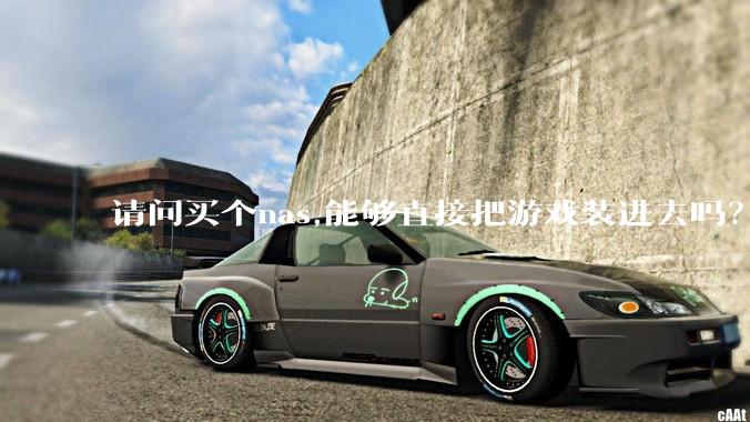 请问买个nas,能够直接把游戏装进去吗？