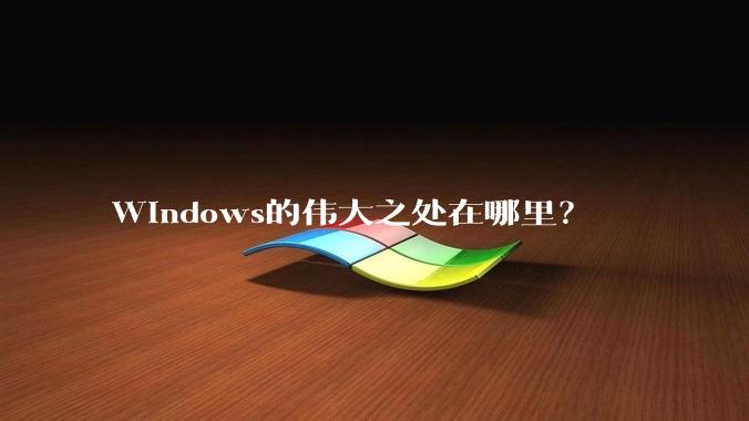 Windows的伟大之处在哪里？