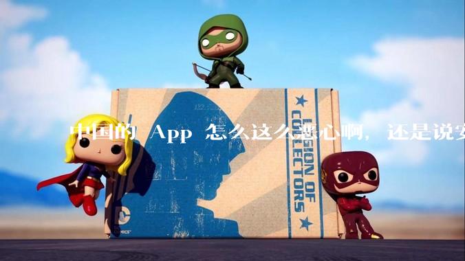 中国的 App 怎么这么恶心啊，还是说安卓恶心？