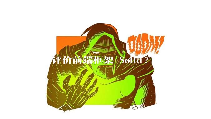 如何评价前端框架 Solid?