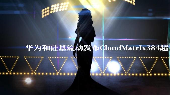 华为和硅基流动发布CloudMatrix384超节点部署DeepSeek的报告，对行业有何影响？