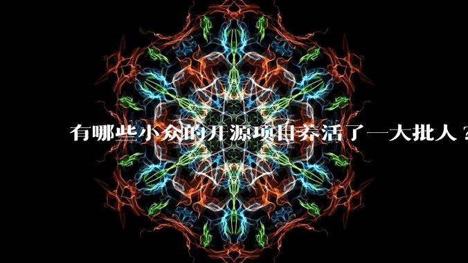 有哪些小众的开源项目养活了一大批人?